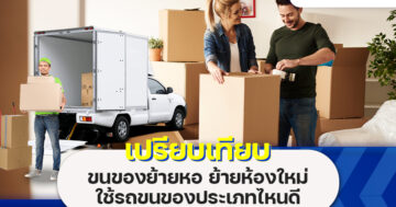 เปรียบเทียบ ขนของย้ายหอ ย้ายห้องใหม่ ใช้รถขนของประเภทไหนดี? เหมาะสมและคุ้มค่าที่สุด