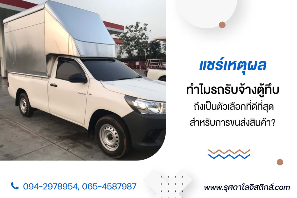 แชร์เหตุผลทำไม รถรับจ้างตู้ทึบ ถึงเป็นตัวเลือกที่ดีที่สุดสำหรับการขนส่งสินค้า?