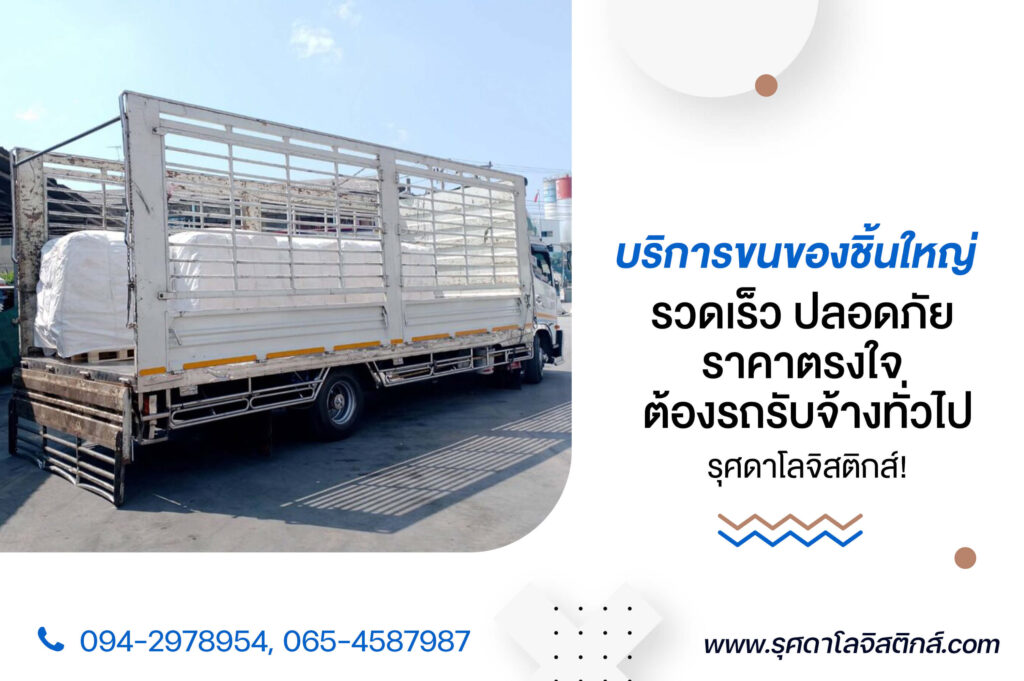 บริการขนของชิ้นใหญ่ รวดเร็ว ปลอดภัย ราคาตรงใจ ต้องรถรับจ้างทั่วไป รุศดาโลจิสติกส์!